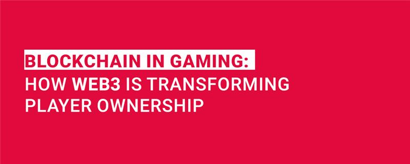 Blockchain in Gaming: How Web3 Is Transforming Player Ownership
