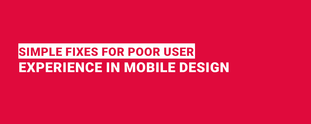 simple-fixes-for-poor-user-experience-in-mobile-designs simple-fixes-for-poor-user-experience-in-mobile-designs