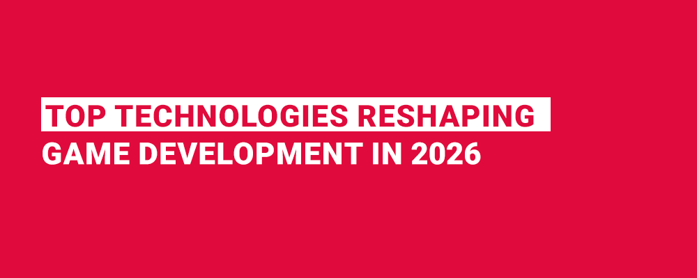 top-technologies-reshaping-game-development-in-2026 Top Technologies Reshaping Game Development in 2026