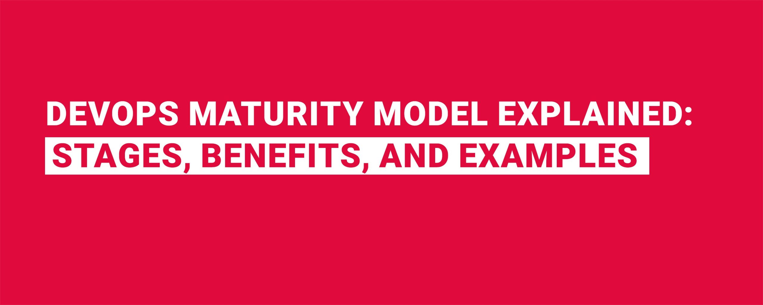 DevOps Maturity Model Explained Stages Benefits and Examples