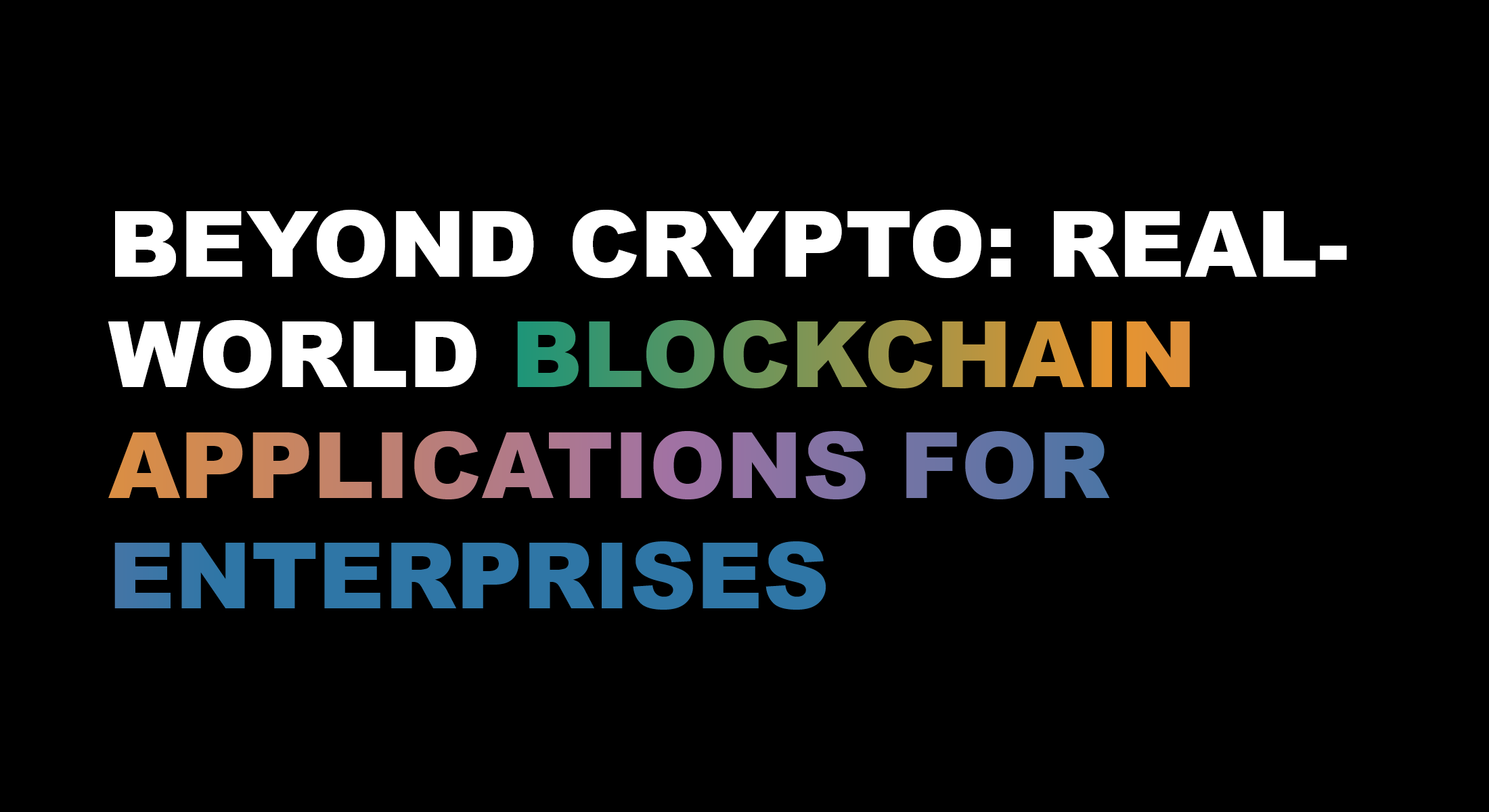 Beyond Crypto: Real-World Blockchain Applications for Enterprises